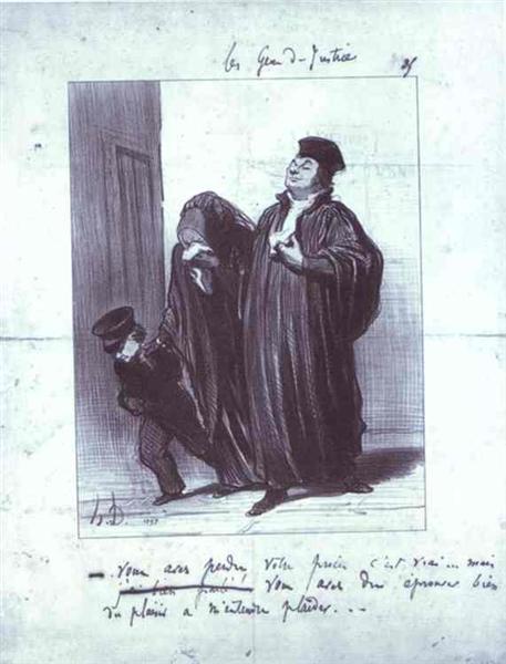 It's true you have lost your case... but you should have gotten a lot of pleasure hearing me plead [your case - Honoré Daumier